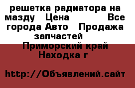  решетка радиатора на мазду › Цена ­ 4 500 - Все города Авто » Продажа запчастей   . Приморский край,Находка г.